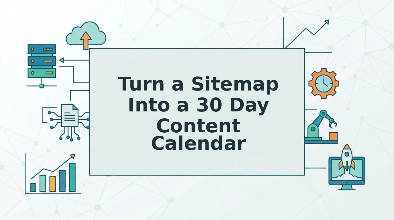 How to Turn a Sitemap Into a 30 Day Content Calendar
