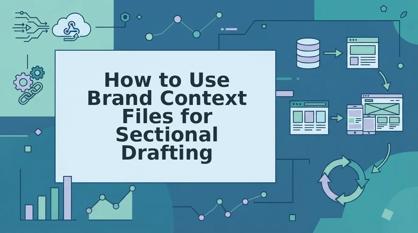 How to Use Brand Context Files for Sectional Drafting