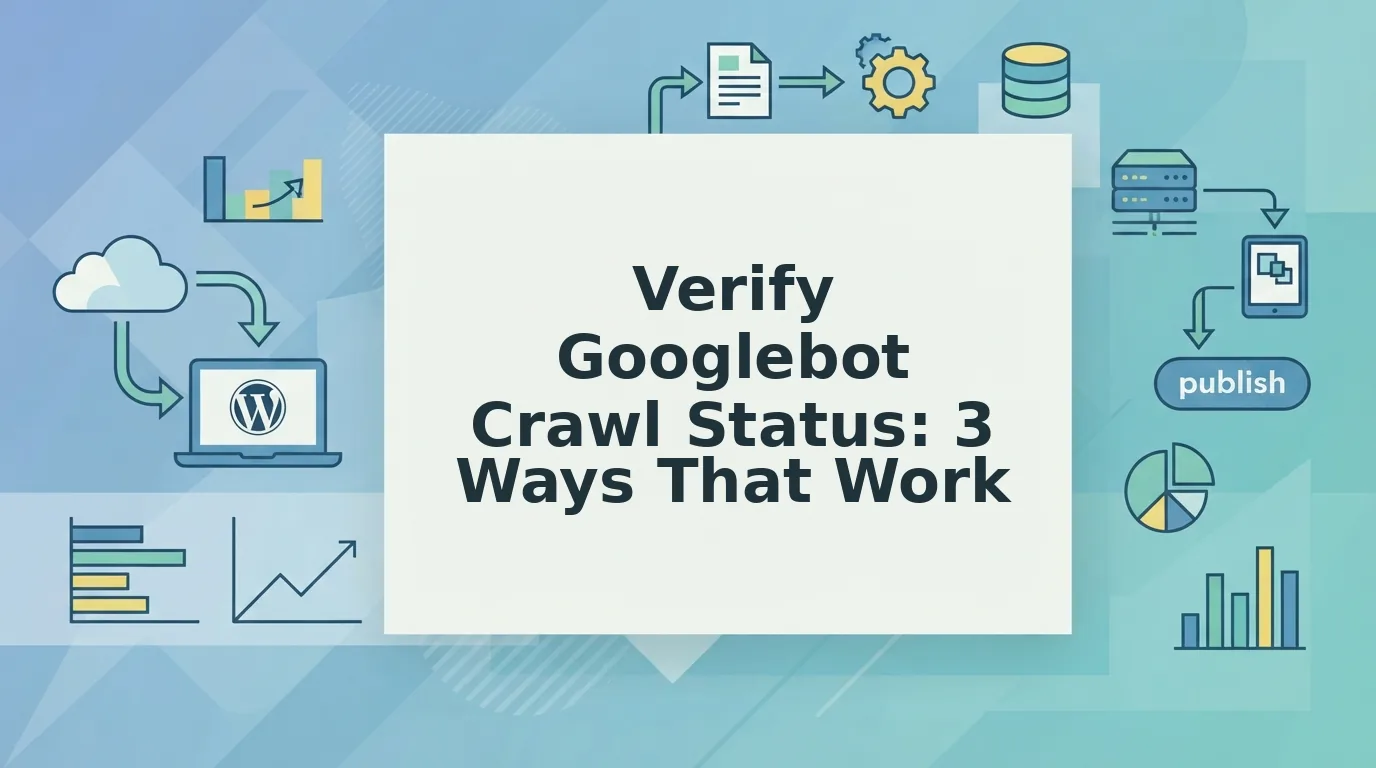 How to Verify Googlebot Crawl Status After Publishing a Post